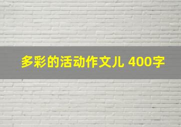 多彩的活动作文儿 400字